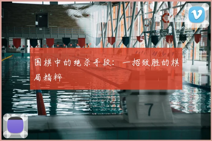 围棋中的绝杀手段：一招致胜的棋局精粹