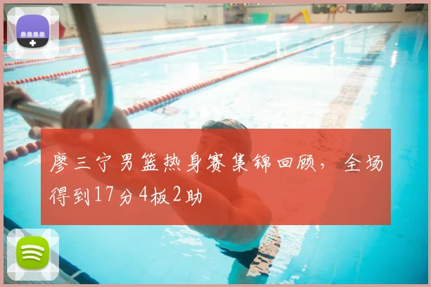 廖三宁男篮热身赛集锦回顾,全场得到17分4板2助