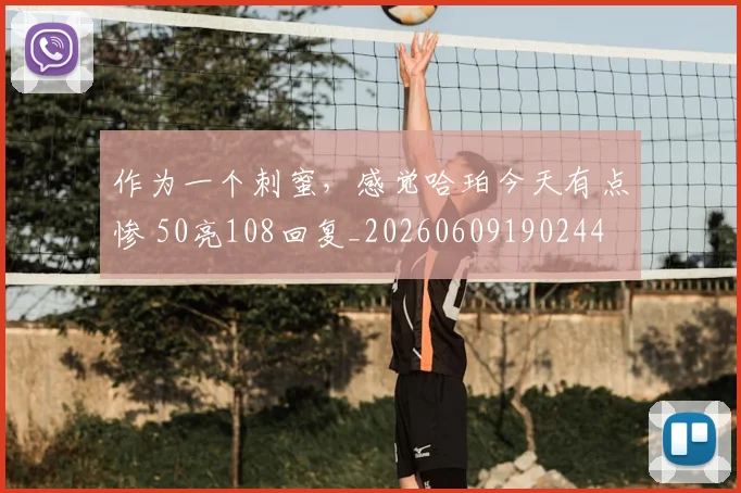 作为一个刺蜜，感觉哈珀今天有点惨 50亮108回复_20260609190244