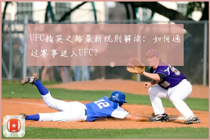 UFC精英之路最新规则解读：如何通过赛事进入UFC？