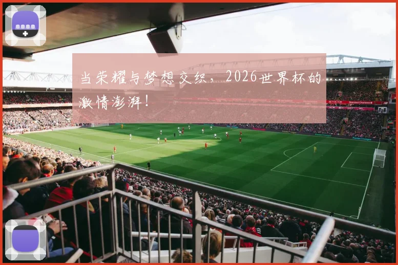 当荣耀与梦想交织，2026世界杯的激情澎湃！