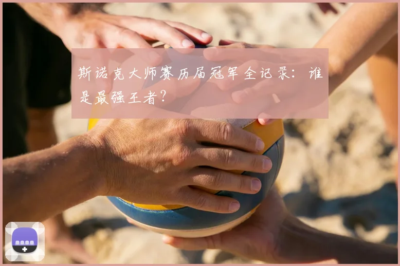 斯诺克大师赛历届冠军全记录：谁是最强王者？