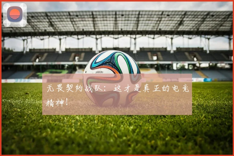 无畏契约战队:这才是真正的电竞精神!
