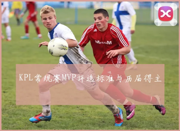 KPL常规赛MVP评选标准与历届得主